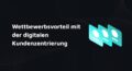 Digital Customer Centricity Digitale Kundenzentrierung