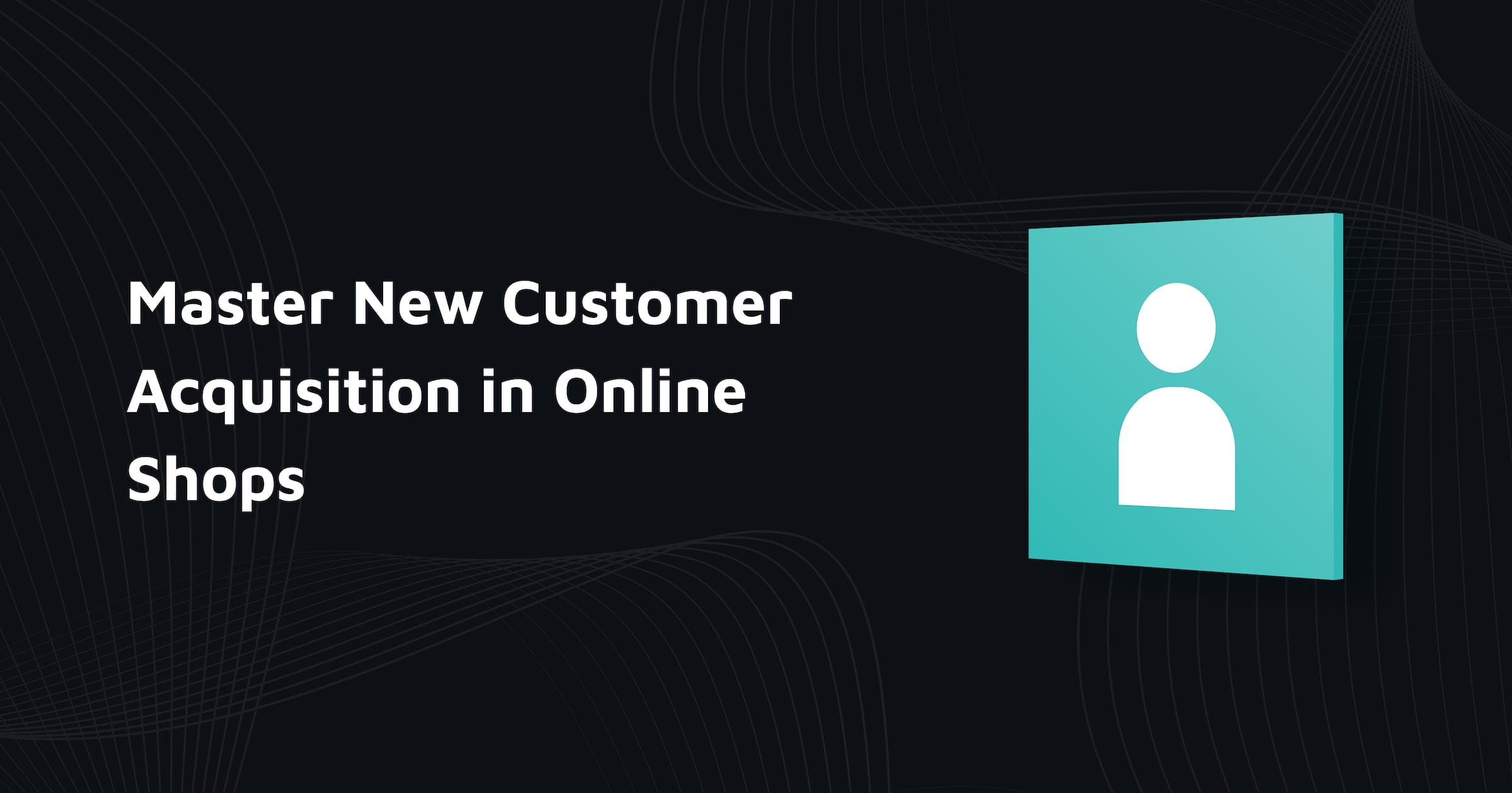 Win New Customers in your Online Shop: but do it right!