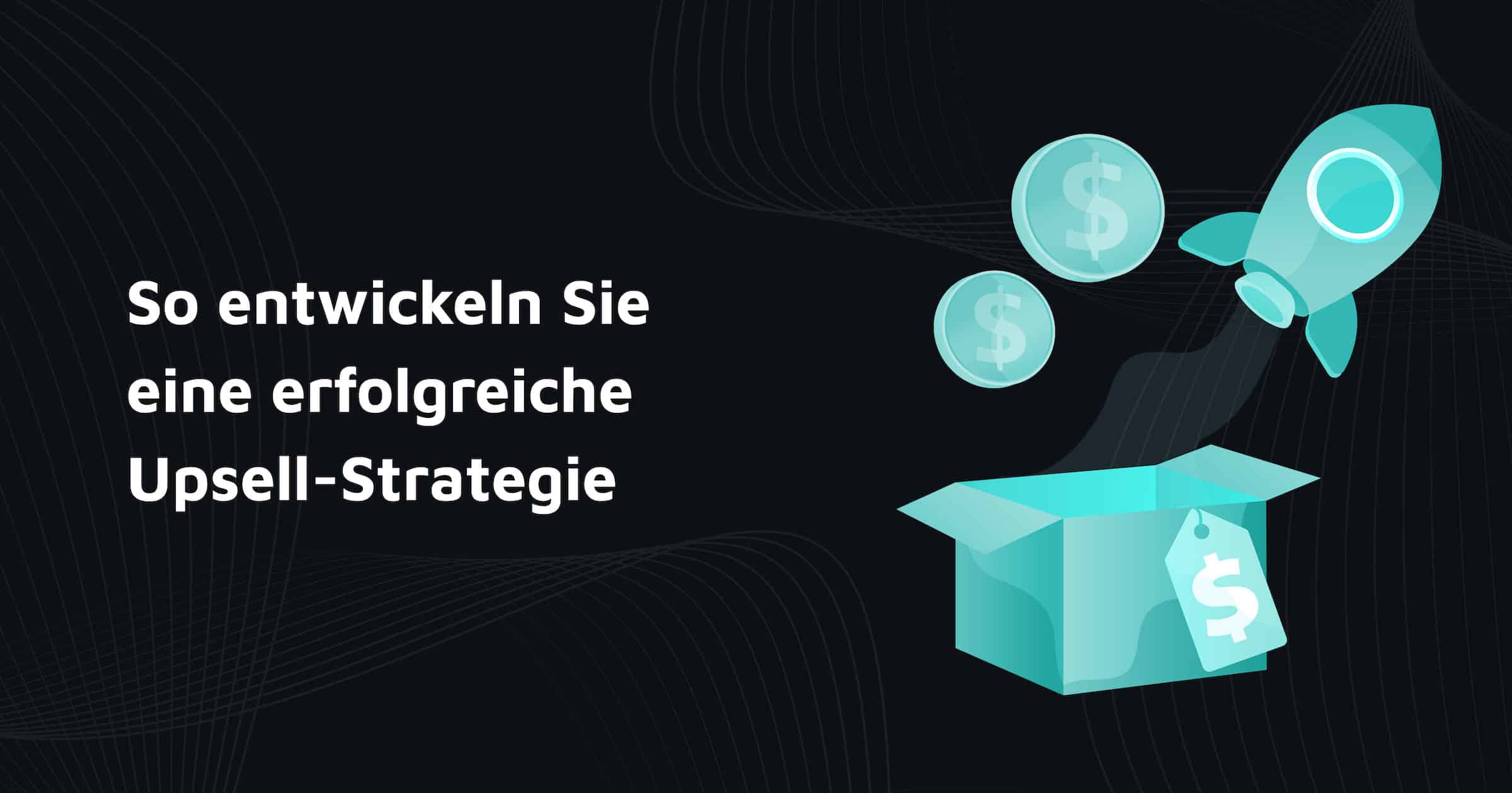 Upsell So entwickeln Sie erfolgreiche UpsellStrategien