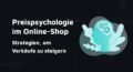 Preispsychologie im Online-Shop: Strategien, um Verkäufe zu steigern