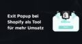 Exit Popup bei Shopify als Tool für mehr Umsatz