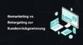 Remarketing vs. Retargeting
