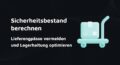 Titelbild Sicherheitsbestand berechnen: Lieferengpässe vermeiden und Lagerhaltung optimieren