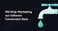 Grafik mit Text: Mit Drip-Marketing zur höheren Conversion Rate, Wasserhahn-Symbol daneben in türkis