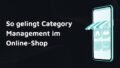 So gelingt Category Management im Online-Shop