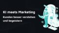 Titelbild: KI meets Marketing: Kunden besser verstehen und begeistern