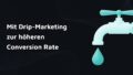 Grafik mit Text: Mit Drip-Marketing zur höheren Conversion Rate, Wasserhahn-Symbol daneben in türkis