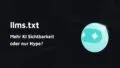 Dunkler Herobanner mit türkisfarbenem KI Roboter und dem Text 'llms.txt Mehr KI Sichtbarkeit oder nur Hype?'